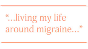 living my life around migraine